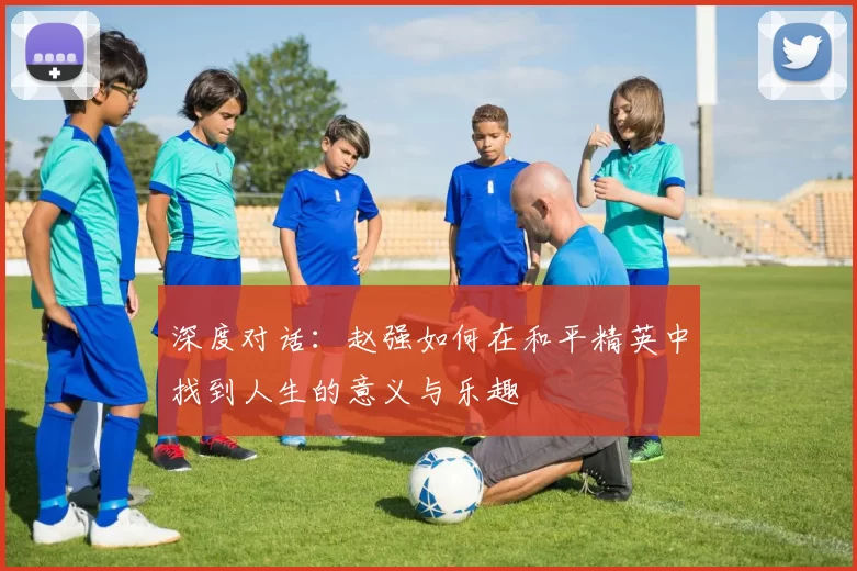 深度对话：赵强如何在和平精英中找到人生的意义与乐趣