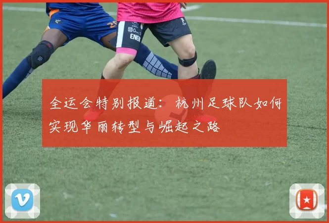 全运会特别报道：杭州足球队如何实现华丽转型与崛起之路