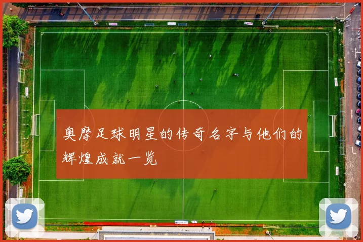 奥摩足球明星的传奇名字与他们的辉煌成就一览