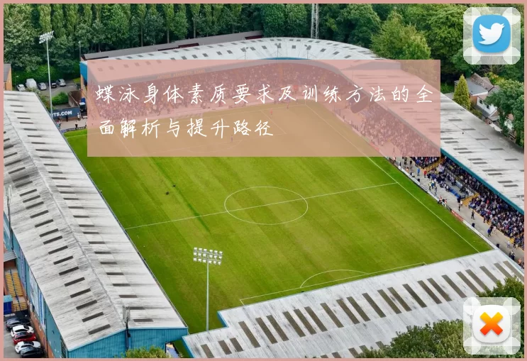 蝶泳身体素质要求及训练方法的全面解析与提升路径