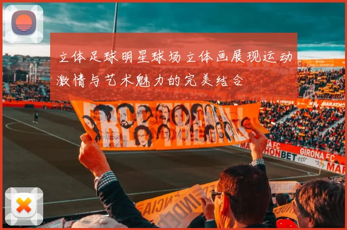立体足球明星球场立体画展现运动激情与艺术魅力的完美结合