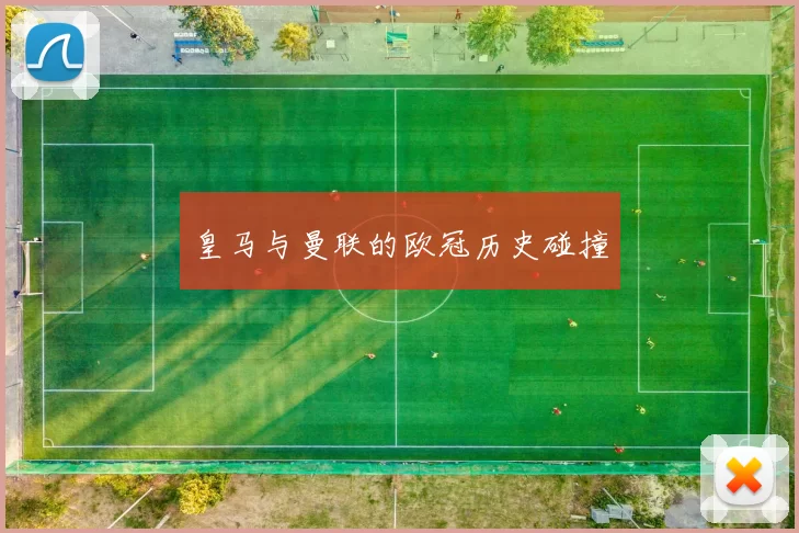 皇马与曼联的欧冠历史碰撞