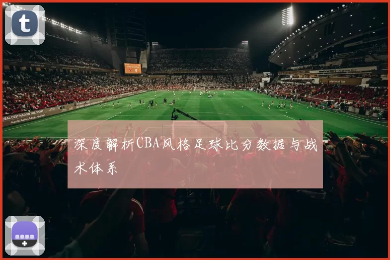 深度解析CBA风格足球比分数据与战术体系
