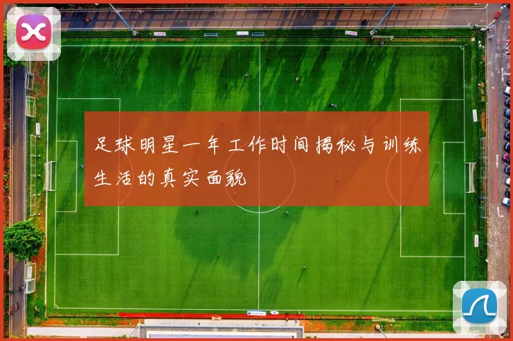 足球明星一年工作时间揭秘与训练生活的真实面貌