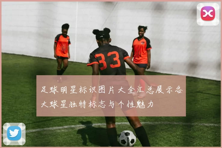 足球明星标识图片大全汇总展示各大球星独特标志与个性魅力