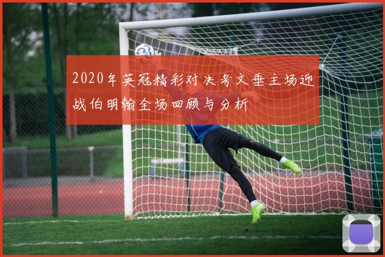 2020年英冠精彩对决考文垂主场迎战伯明翰全场回顾与分析
