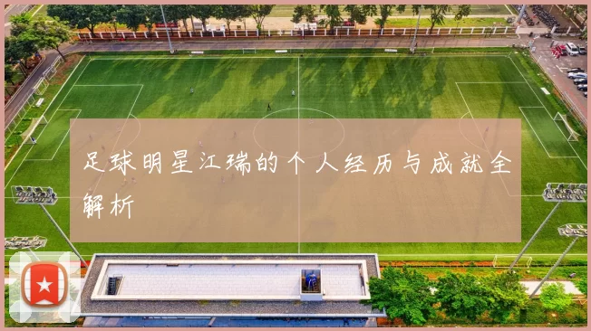 足球明星江瑞的个人经历与成就全解析