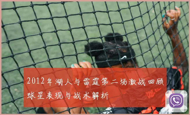 2012年湖人与雷霆第二场激战回顾球星表现与战术解析