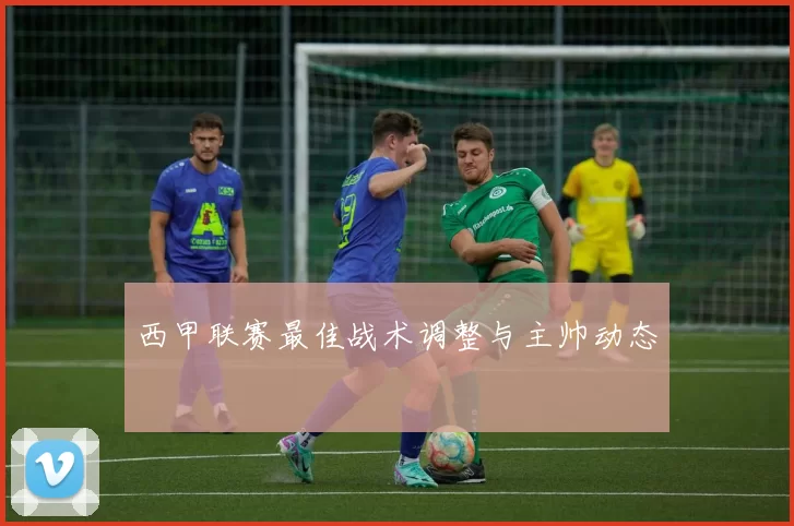 西甲联赛最佳战术调整与主帅动态