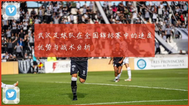武汉足球队在全国锦标赛中的速度优势与战术分析