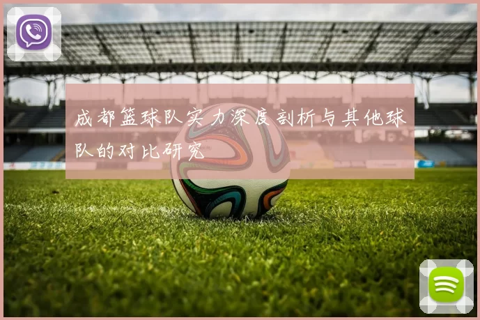 成都篮球队实力深度剖析与其他球队的对比研究